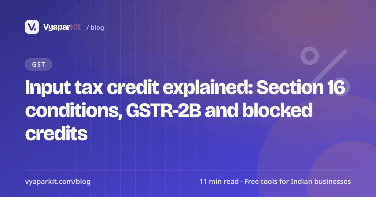 Input tax credit explained: Section 16 conditions, GSTR-2B and blocked credits