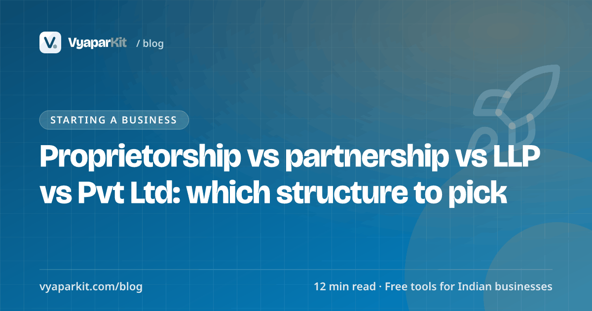 Proprietorship vs partnership vs LLP vs Pvt Ltd: which structure to pick